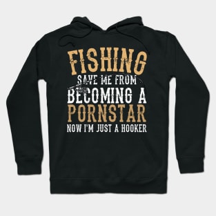 FISHING SAVED ME FROM BECOMING A PORNSTAR Hoodie